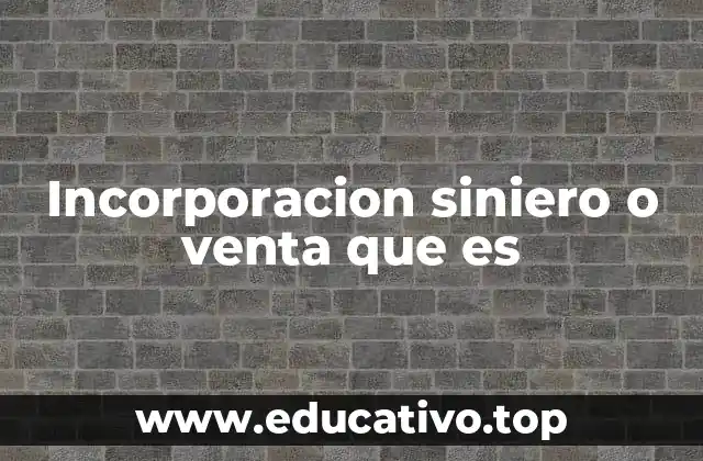 Incorporacion siniero o venta que es