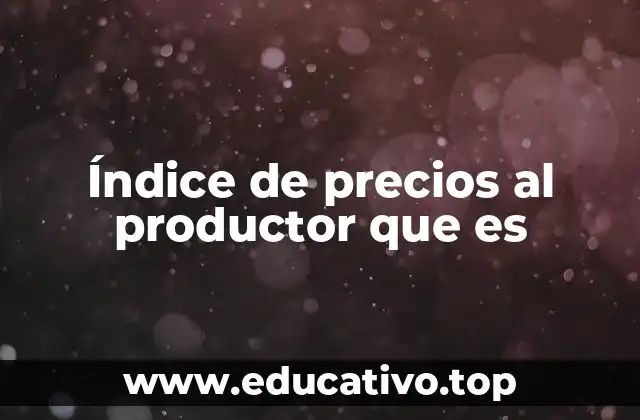 Índice de precios al productor que es
