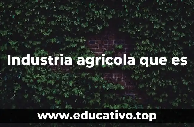Industria agricola que es