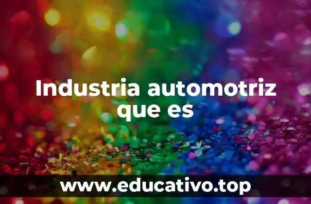 Industria automotriz que es