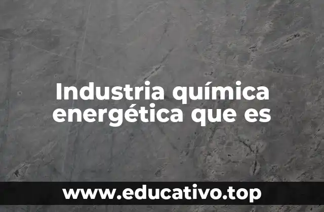 Industria química energética que es