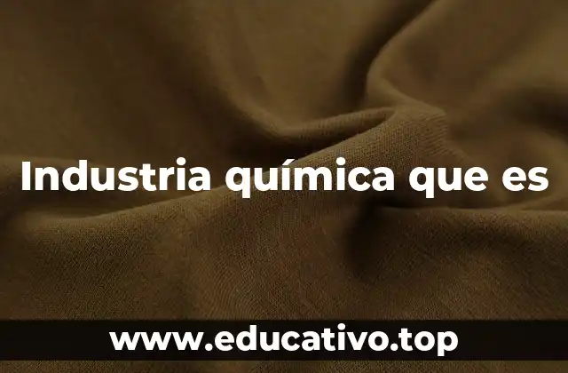 Industria química que es