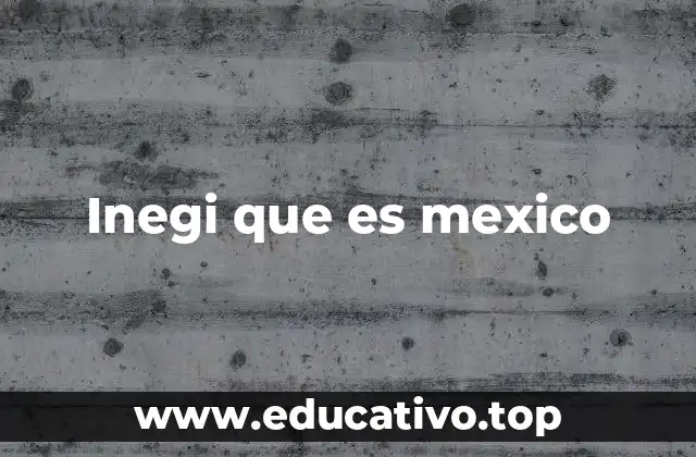 Inegi que es mexico