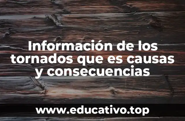 Información de los tornados que es causas y consecuencias