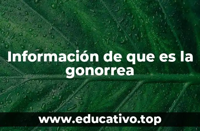 Información de que es la gonorrea