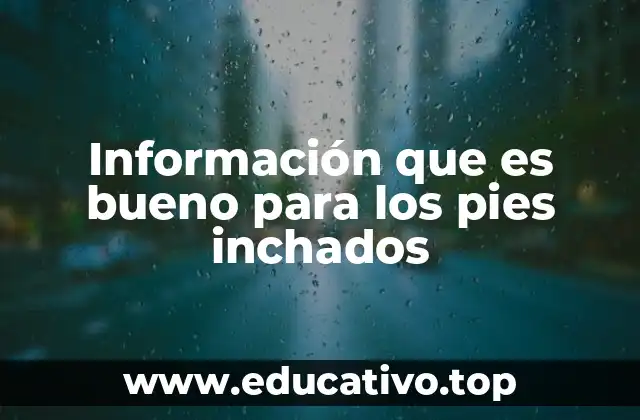 Información que es bueno para los pies inchados