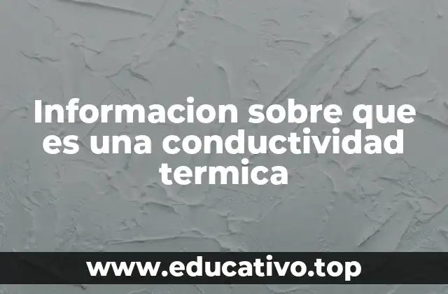 Informacion sobre que es una conductividad termica