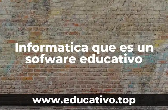 Informatica que es un sofware educativo