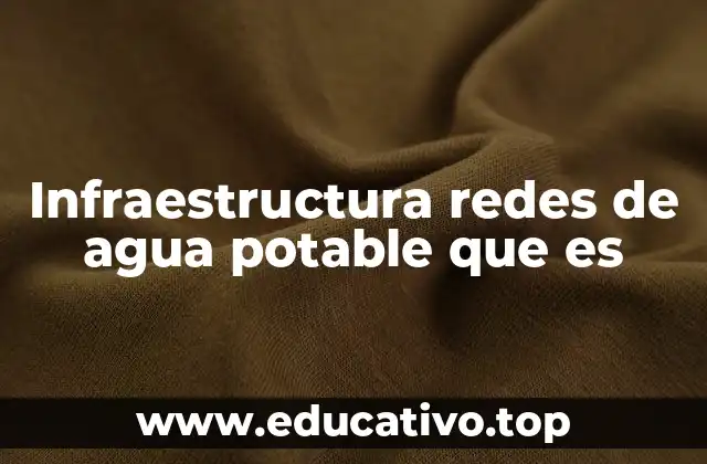 Infraestructura redes de agua potable que es