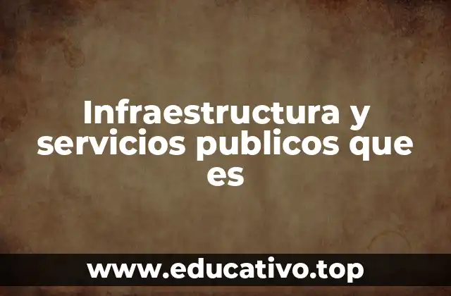 Infraestructura y servicios publicos que es