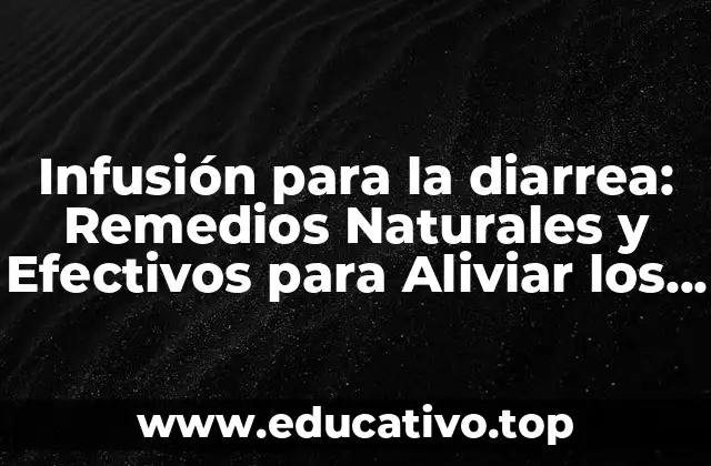 Infusión para la diarrea: Remedios Naturales y Efectivos para Aliviar los Síntomas