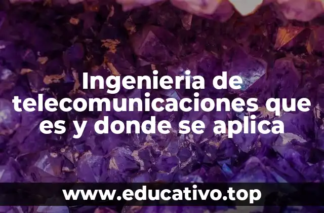 El rol de la ingeniería de telecomunicaciones en la sociedad moderna