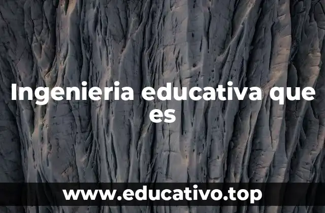 Ingenieria educativa que es