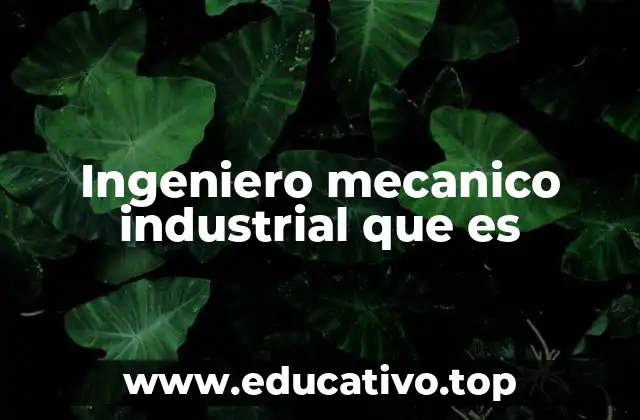 Ingeniero mecanico industrial que es