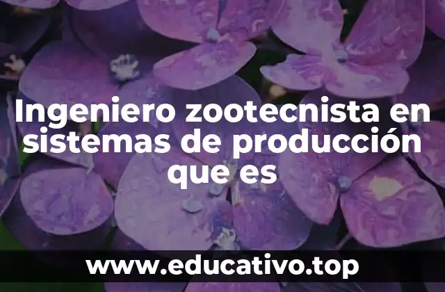 Ingeniero zootecnista en sistemas de producción que es