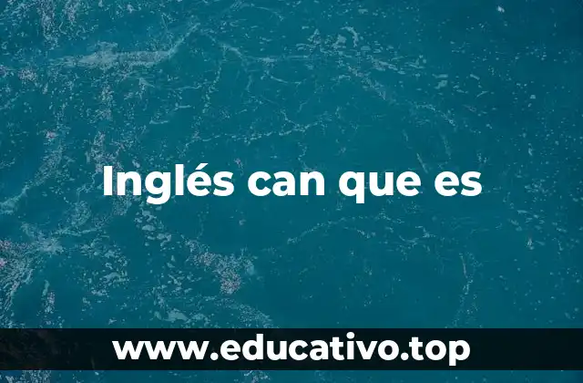 Inglés can que es