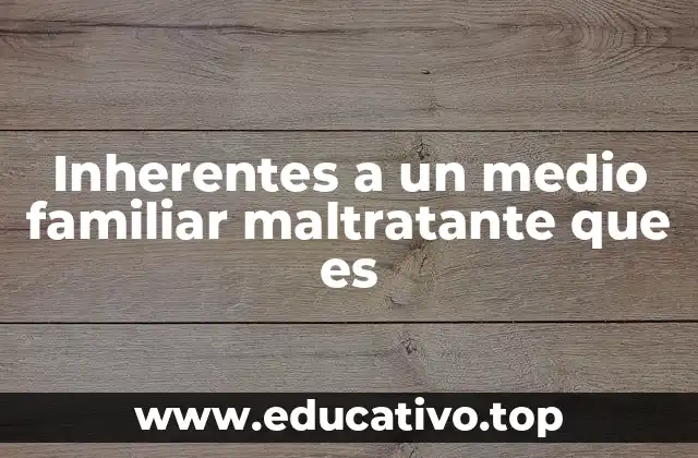 Inherentes a un medio familiar maltratante que es