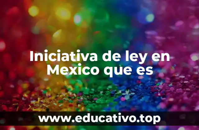 Iniciativa de ley en Mexico que es