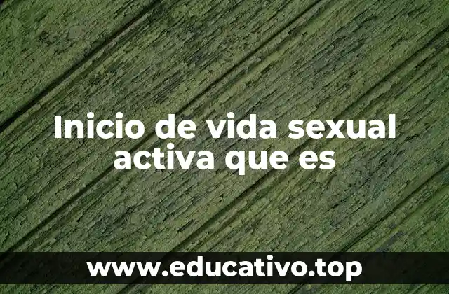 Inicio de vida sexual activa que es