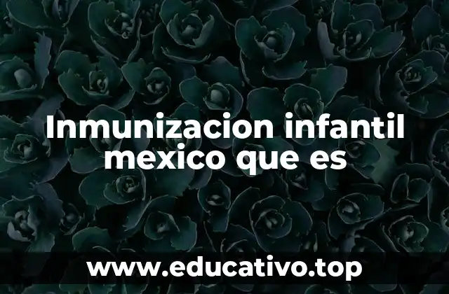 Inmunizacion infantil mexico que es