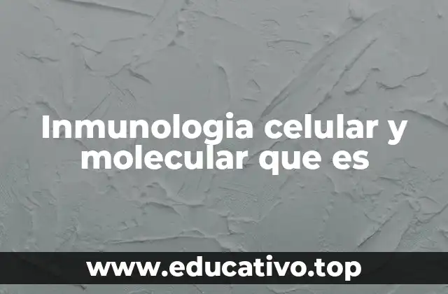 Inmunologia celular y molecular que es