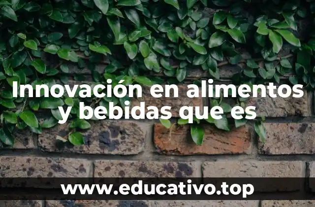 Innovación en alimentos y bebidas que es