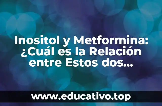 Inositol y Metformina: ¿Cuál es la Relación entre Estos dos Compuestos?