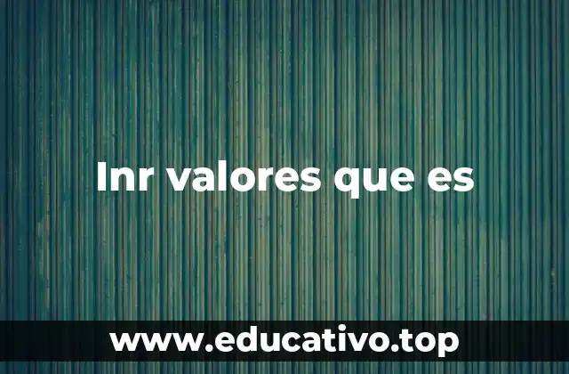 Inr valores que es