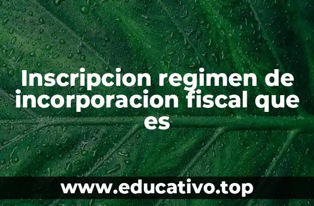Inscripcion regimen de incorporacion fiscal que es