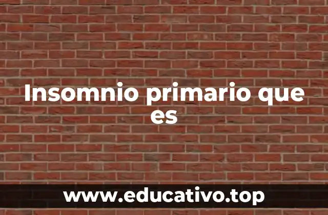 Características del insomnio primario sin mencionar directamente la palabra clave