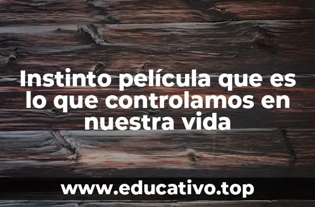 Instinto película que es lo que controlamos en nuestra vida