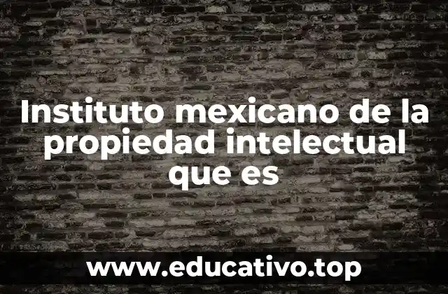 Instituto mexicano de la propiedad intelectual que es