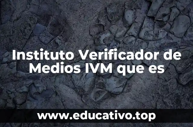 Instituto Verificador de Medios IVM que es