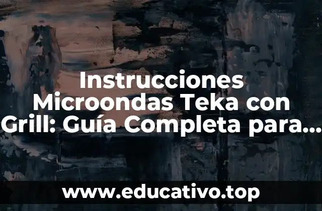 Instrucciones Microondas Teka con Grill: Guía Completa para Cocinar como un Profesional