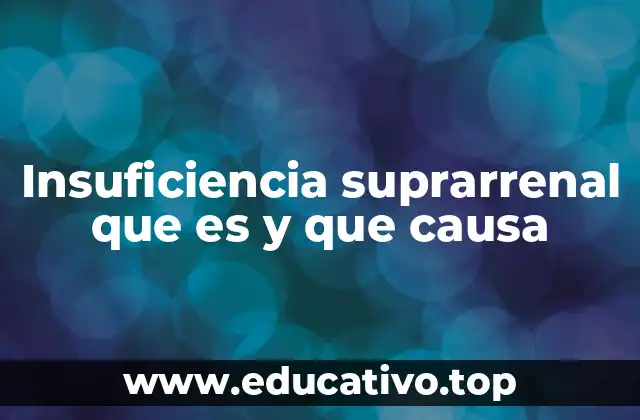 Insuficiencia suprarrenal que es y que causa