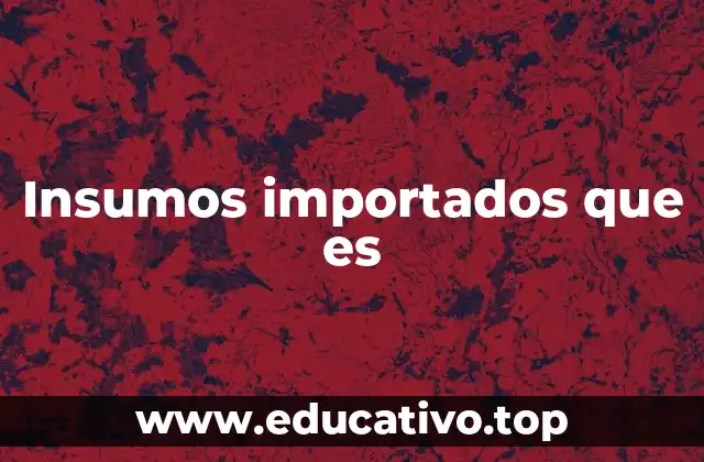 Insumos importados que es