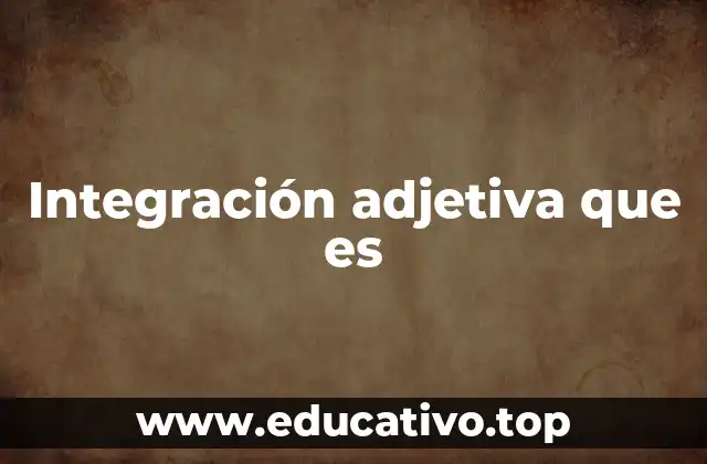 Integración adjetiva que es