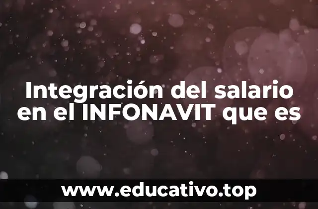 Integración del salario en el INFONAVIT que es