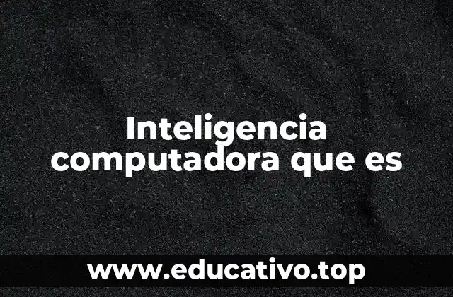 Inteligencia computadora que es