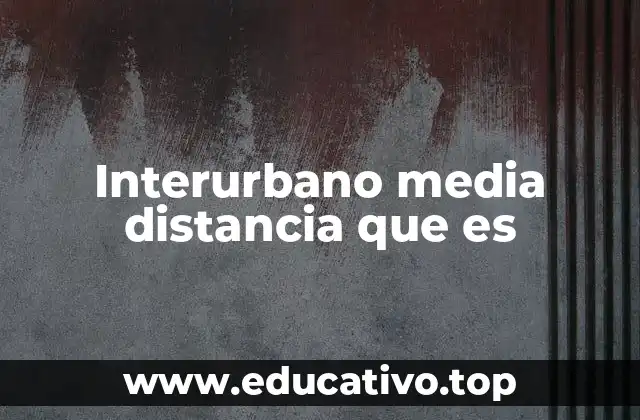 Interurbano media distancia que es