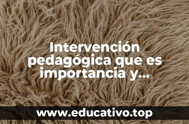 Intervención pedagógica que es importancia y posibilidades