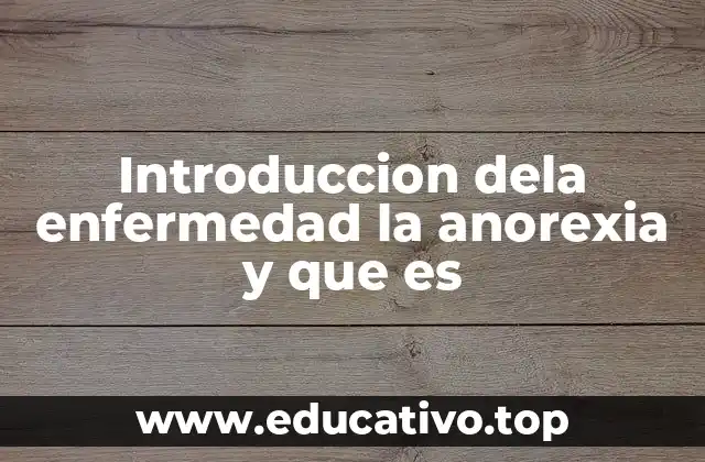 Introduccion dela enfermedad la anorexia y que es