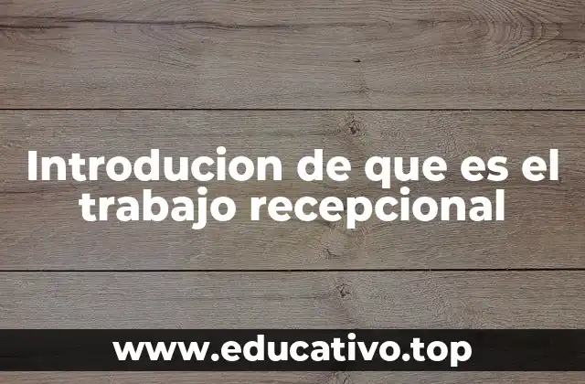 Introducion de que es el trabajo recepcional