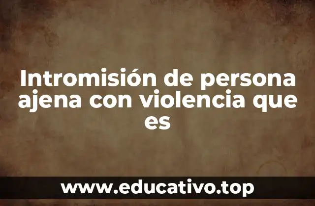 Intromisión de persona ajena con violencia que es