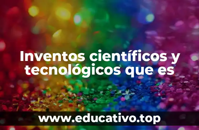 Inventos científicos y tecnológicos que es