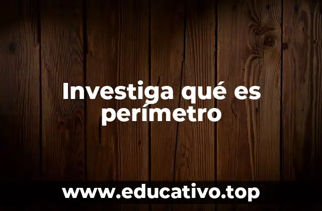 Investiga qué es perímetro
