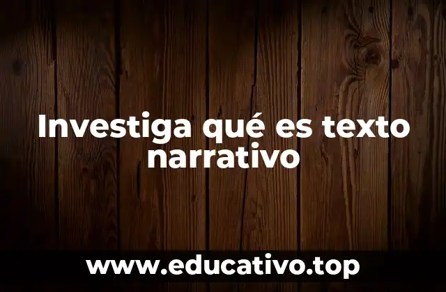 Investiga qué es texto narrativo