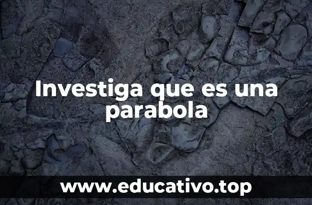 Investiga que es una parabola