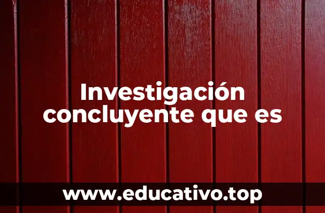 Investigación concluyente que es