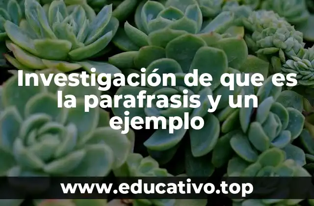 Investigación de que es la parafrasis y un ejemplo